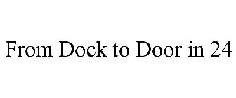 FROM DOCK TO DOOR IN 24