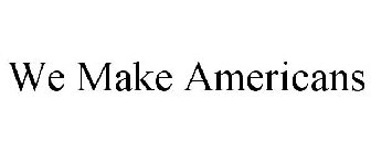 WE MAKE AMERICANS