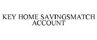 KEY HOME SAVINGSMATCH ACCOUNT