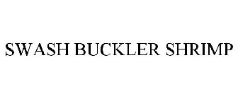 SWASH BUCKLER SHRIMP