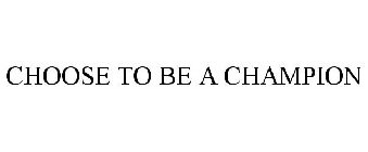 CHOOSE TO BE A CHAMPION
