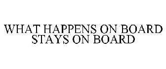 WHAT HAPPENS ON BOARD STAYS ON BOARD