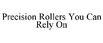 PRECISION ROLLERS YOU CAN RELY ON