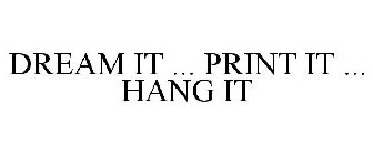 DREAM IT ... PRINT IT ... HANG IT