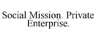 SOCIAL MISSION. PRIVATE ENTERPRISE.