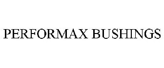 PERFORMAX BUSHINGS