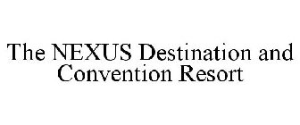 THE NEXUS DESTINATION AND CONVENTION RESORT