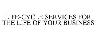 LIFE-CYCLE SERVICES FOR THE LIFE OF YOUR BUSINESS