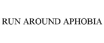 RUN AROUND APHOBIA
