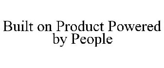 BUILT ON PRODUCT POWERED BY PEOPLE