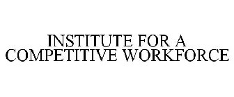 INSTITUTE FOR A COMPETITIVE WORKFORCE