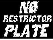 NØ RESTRICTOR PLATE