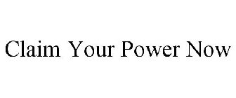 CLAIM YOUR POWER NOW