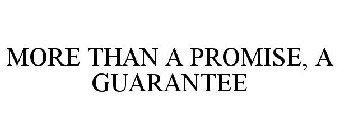 MORE THAN A PROMISE, A GUARANTEE