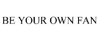 BE YOUR OWN FAN