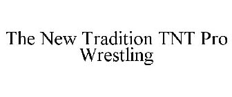 THE NEW TRADITION TNT PRO WRESTLING
