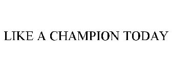 LIKE A CHAMPION TODAY