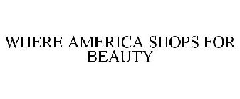 WHERE AMERICA SHOPS FOR BEAUTY