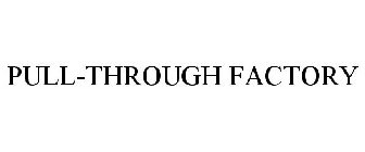 PULL-THROUGH FACTORY