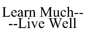 LEARN MUCH-- --LIVE WELL