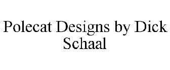 POLECAT DESIGNS BY DICK SCHAAL