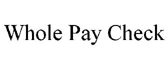WHOLE PAY CHECK