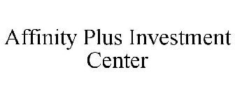 AFFINITY PLUS INVESTMENT CENTER