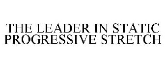 THE LEADER IN STATIC PROGRESSIVE STRETCH