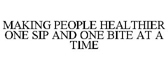 MAKING PEOPLE HEALTHIER ONE SIP AND ONE BITE AT A TIME