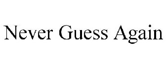 NEVER GUESS AGAIN