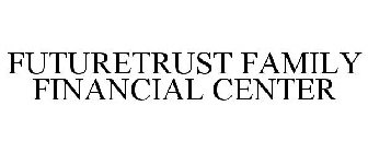 FUTURETRUST FAMILY FINANCIAL CENTER