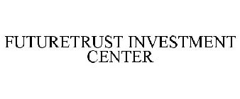 FUTURETRUST INVESTMENT CENTER