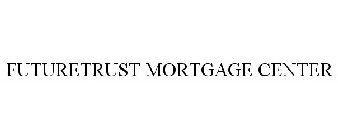 FUTURETRUST MORTGAGE CENTER