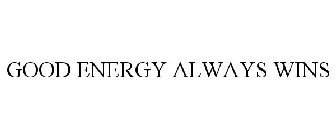 GOOD ENERGY ALWAYS WINS