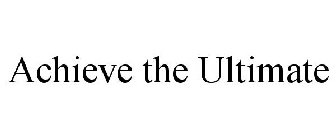 ACHIEVE THE ULTIMATE
