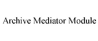 ARCHIVE MEDIATOR MODULE