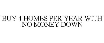 BUY 4 HOMES PER YEAR WITH NO MONEY DOWN