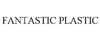 FANTASTIC PLASTIC