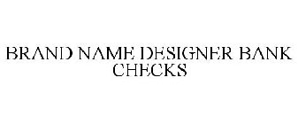 BRAND NAME DESIGNER BANK CHECKS