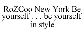 ROZCOO NEW YORK BE YOURSELF . . . BE YOURSELF IN STYLE