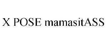 X POSE MAMASITASS