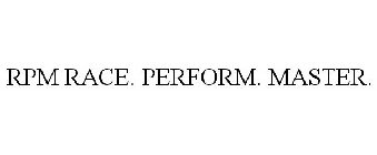 RPM RACE. PERFORM. MASTER.