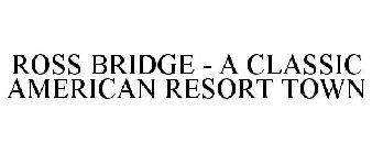 ROSS BRIDGE - A CLASSIC AMERICAN RESORT TOWN