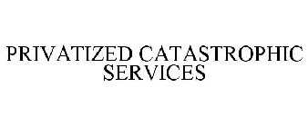 PRIVATIZED CATASTROPHIC SERVICES