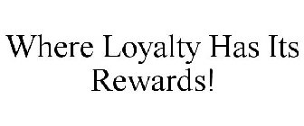 WHERE LOYALTY HAS ITS REWARDS!