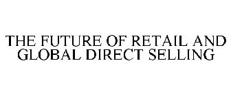 THE FUTURE OF RETAIL AND GLOBAL DIRECT SELLING