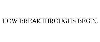 HOW BREAKTHROUGHS BEGIN.