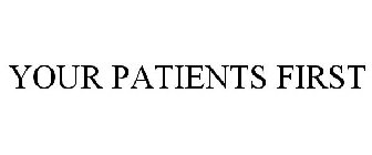 YOUR PATIENTS FIRST