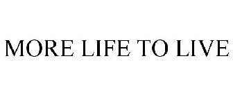 MORE LIFE TO LIVE