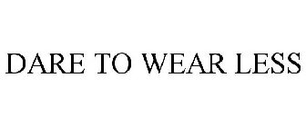 DARE TO WEAR LESS